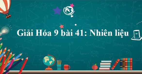 Giải Hóa 9 bài 41: Nhiên liệu