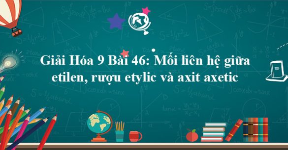 Giải Hóa 9 Bài 46: Mối liên hệ giữa etilen, rượu etylic và axit axetic