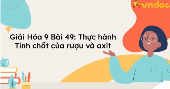 Giải Hóa 9 Bài 49: Thực hành Tính chất của rượu và axit