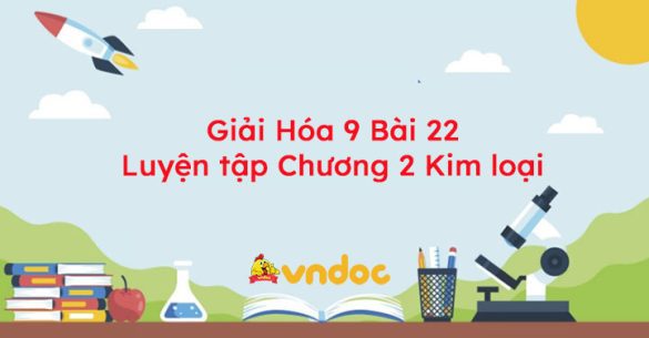 Giải Hóa 9 Bài 22: Luyện tập Chương 2 Kim loại