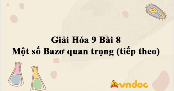 Giải Hóa 9 Bài 8: Một số Bazơ quan trọng (tiếp theo)