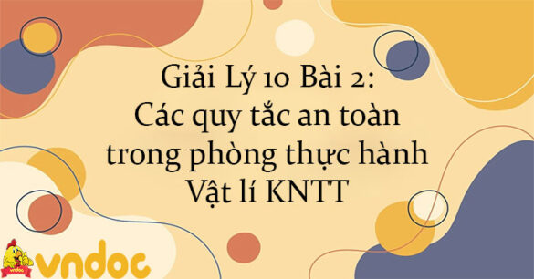 Giải Lý 10 Bài 2: Các quy tắc an toàn trong phòng thực hành Vật lí KNTT