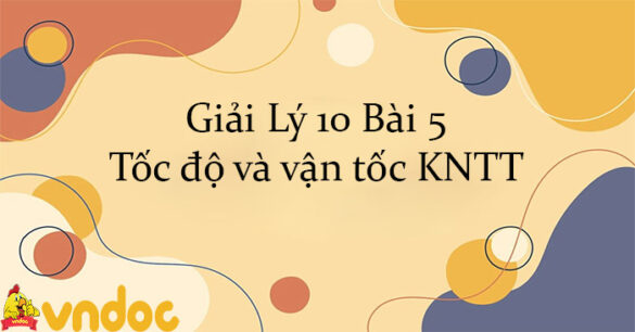 Giải Lý 10 Bài 5: Tốc độ và vận tốc KNTT