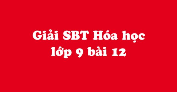 Giải Sách bài tập Hóa học 9 bài 12