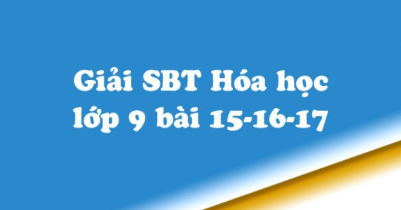 Giải Sách bài tập Hóa học 9 bài 15, 16, 17