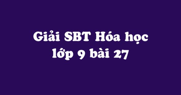 Giải Sách bài tập Hóa học 9 bài 27: Cacbon