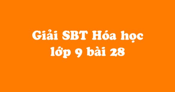 Giải Sách bài tập Hóa học 9 bài 28