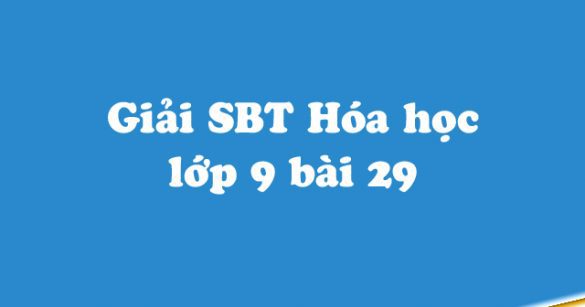 Giải Sách bài tập Hóa học 9 bài 29