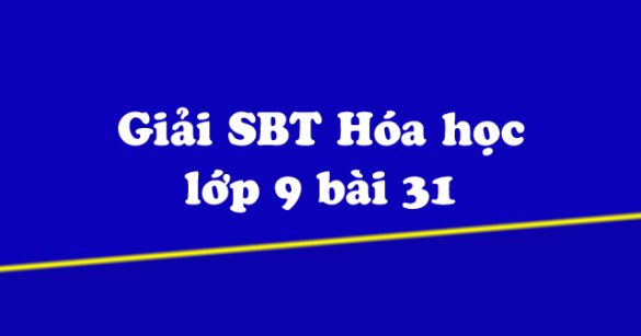 Giải Sách bài tập Hóa học 9 bài 31