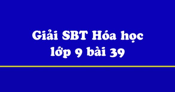 Giải Sách bài tập Hóa học 9 bài 39: Benzen