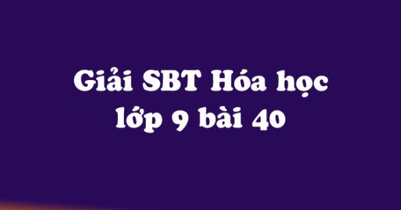 Giải Sách bài tập Hóa học 9 bài 40