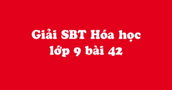 Giải Sách bài tập Hóa học 9 bài 42