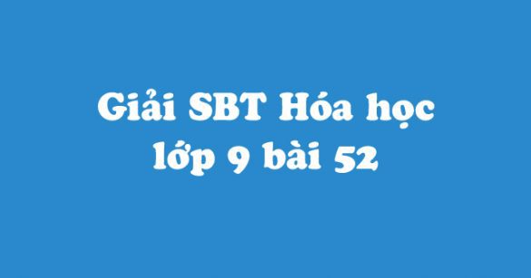 Giải Sách bài tập Hóa học 9 bài 52