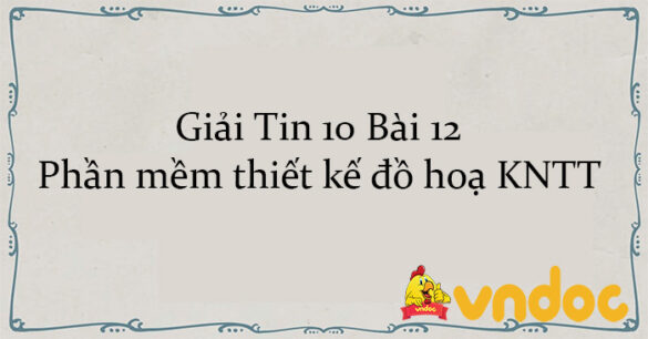 Giải Tin 10 Bài 12: Phần mềm thiết kế đồ hoạ KNTT