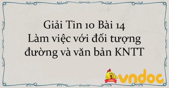 Giải Tin 10 Bài 14: Làm việc với đối tượng đường và văn bản KNTT