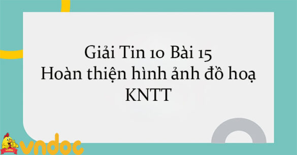 Giải Tin 10 Bài 15: Hoàn thiện hình ảnh đồ hoạ KNTT