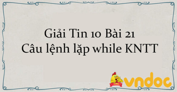 Giải Tin 10 Bài 21: Câu lệnh lặp while KNTT