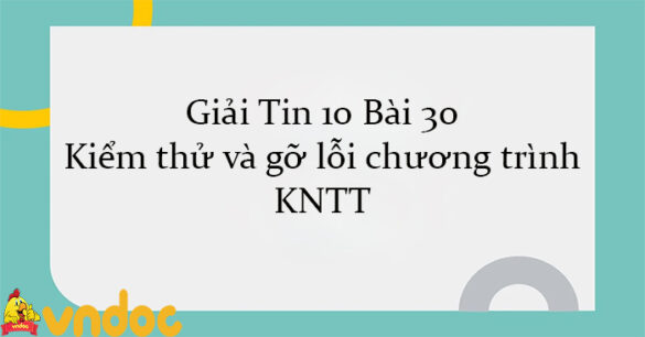 Giải Tin 10 Bài 30: Kiểm thử và gỡ lỗi chương trình KNTT