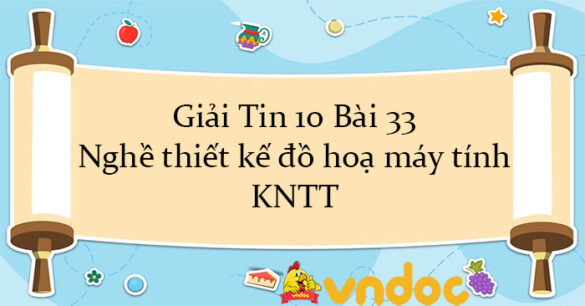 Giải Tin 10 Bài 33: Nghề thiết kế đồ hoạ máy tính KNTT