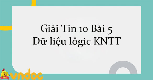 Giải Tin 10 Bài 5: Dữ liệu lôgic KNTT