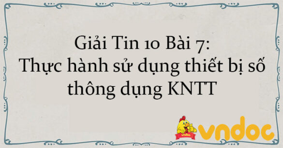 Giải Tin 10 Bài 7: Thực hành sử dụng thiết bị số thông dụng KNTT