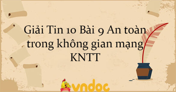 Giải Tin 10 Bài 9: An toàn trong không gian mạng KNTT