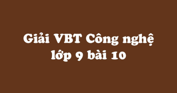 Giải vở bài tập Công nghệ 9 bài 10