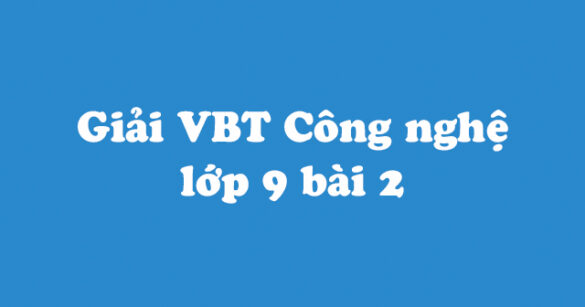 Giải vở bài tập Công nghệ 9 bài 2