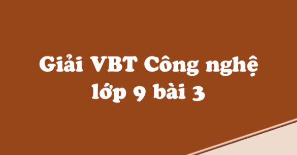 Giải vở bài tập Công nghệ 9 bài 3