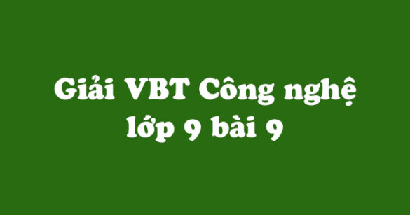 Giải vở bài tập Công nghệ 9 bài 9