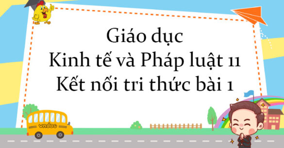 Giáo dục Kinh tế và Pháp luật 11 Kết nối tri thức bài 1