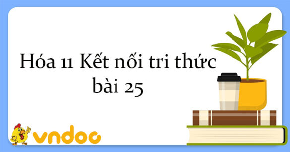 Hóa 11 Kết nối tri thức bài 25