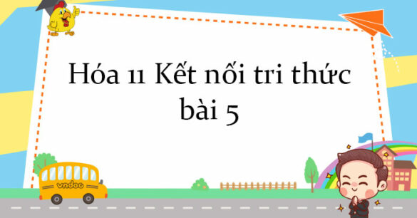 Hóa 11 Kết nối tri thức bài 5