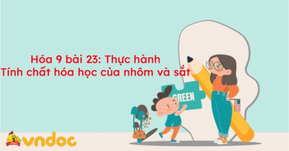 Hóa 9 bài 23: Thực hành tính chất hóa học của nhôm và sắt