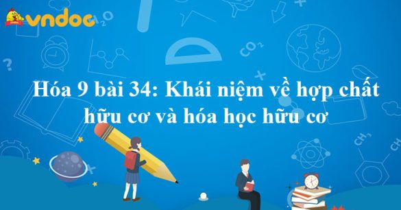 Hóa 9 bài 34: Khái niệm về hợp chất hữu cơ và hóa học hữu cơ