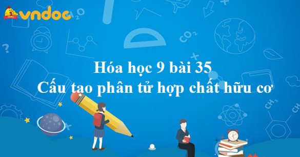 Hóa 9 bài 35: Cấu tạo phân tử hợp chất hữu cơ