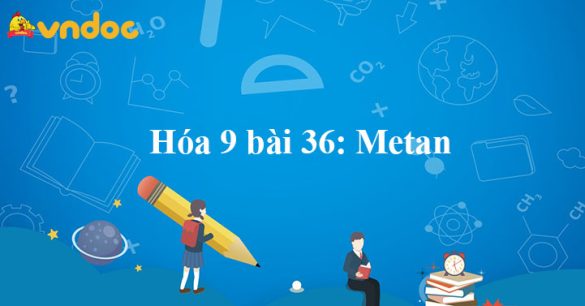 Hóa 9 bài 36: Metan