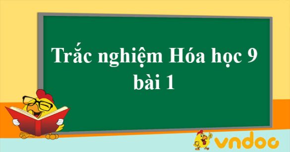 Trắc nghiệm Hóa học 9 bài 1