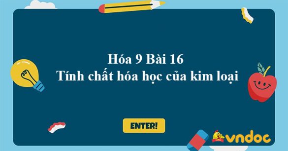 Hóa 9 Bài 16: Tính chất hóa học của kim loại