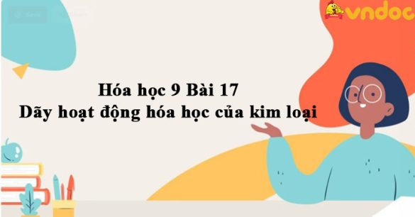 Hóa học 9 Bài 17: Dãy hoạt động hóa học của kim loại