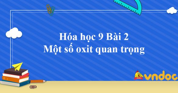 Hóa học 9 Bài 2: Một số oxit quan trọng