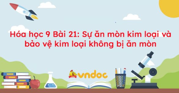 Hóa học 9 Bài 21: Sự ăn mòn kim loại và bảo vệ kim loại không bị ăn mòn