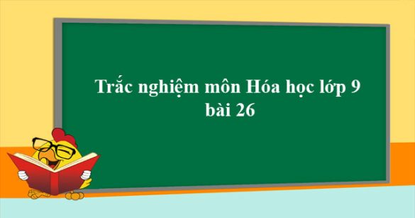 Trắc nghiệm Hóa học lớp 9 bài 26