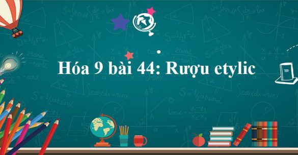 Hóa 9 bài 44: Rượu etylic