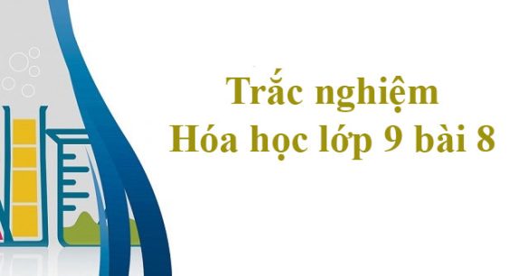 Trắc nghiệm Hóa học 9 bài 8