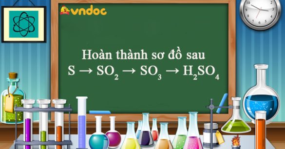 Hoàn thành sơ đồ sau: S → SO2 → SO3 → H2SO4