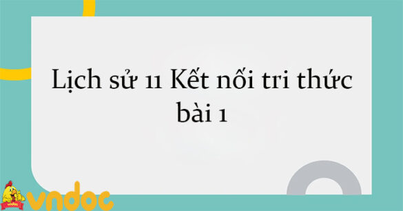 Lịch sử 11 Kết nối tri thức bài 1