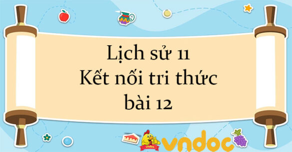 Lịch sử 11 Kết nối tri thức bài 12