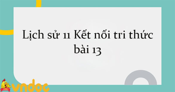 Lịch sử 11 Kết nối tri thức bài 13