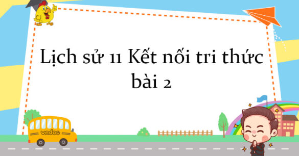 Lịch sử 11 Kết nối tri thức bài 2